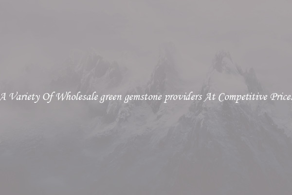 A Variety Of Wholesale green gemstone providers At Competitive Prices