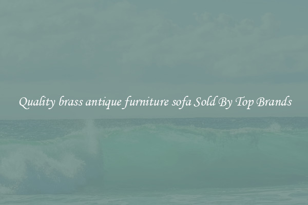 Quality brass antique furniture sofa Sold By Top Brands