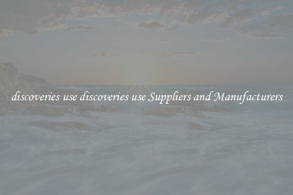 discoveries use discoveries use Suppliers and Manufacturers