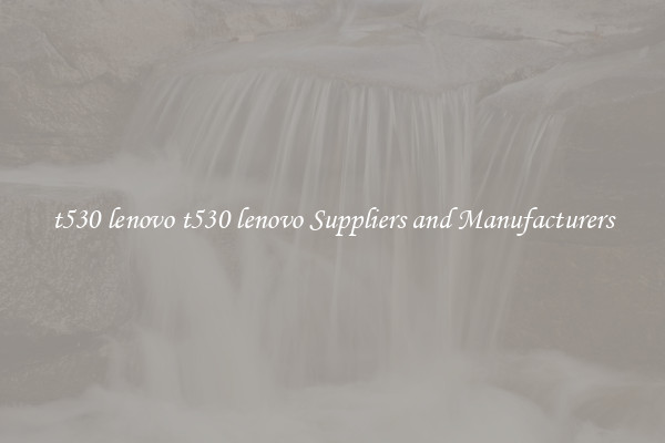 t530 lenovo t530 lenovo Suppliers and Manufacturers