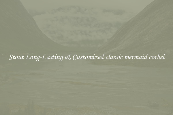 Stout Long-Lasting & Customized classic mermaid corbel