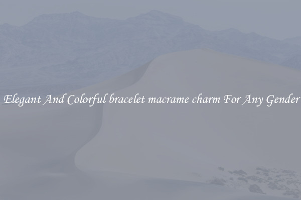 Elegant And Colorful bracelet macrame charm For Any Gender