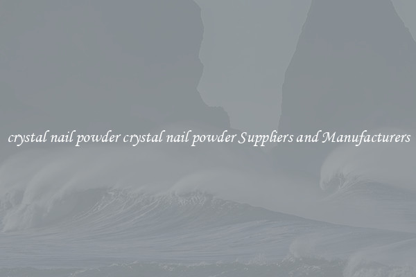 crystal nail powder crystal nail powder Suppliers and Manufacturers