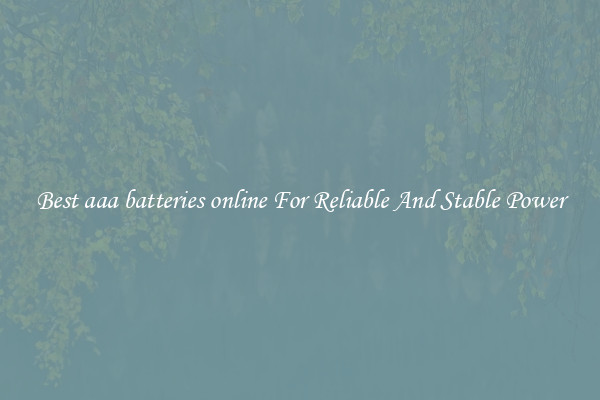 Best aaa batteries online For Reliable And Stable Power