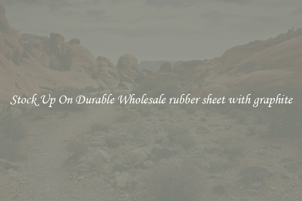Stock Up On Durable Wholesale rubber sheet with graphite
