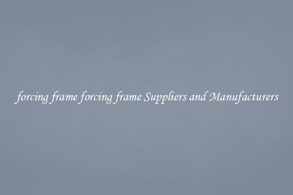 forcing frame forcing frame Suppliers and Manufacturers