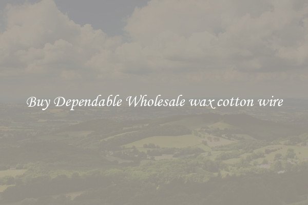 Buy Dependable Wholesale wax cotton wire