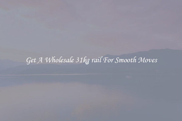 Get A Wholesale 31kg rail For Smooth Moves