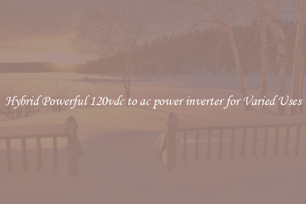 Hybrid Powerful 120vdc to ac power inverter for Varied Uses