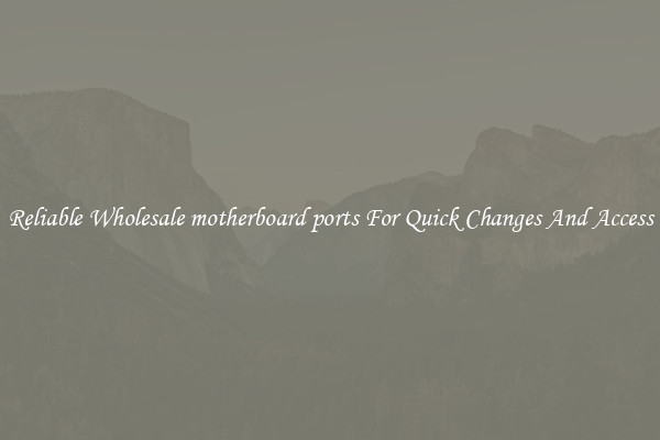 Reliable Wholesale motherboard ports For Quick Changes And Access