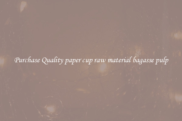 Purchase Quality paper cup raw material bagasse pulp