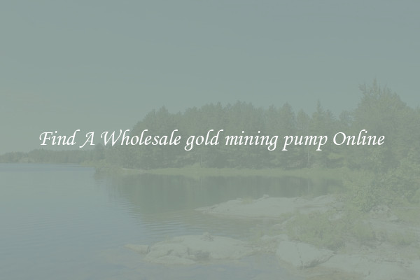 Find A Wholesale gold mining pump Online