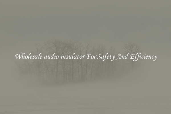 Wholesale audio insulator For Safety And Efficiency
