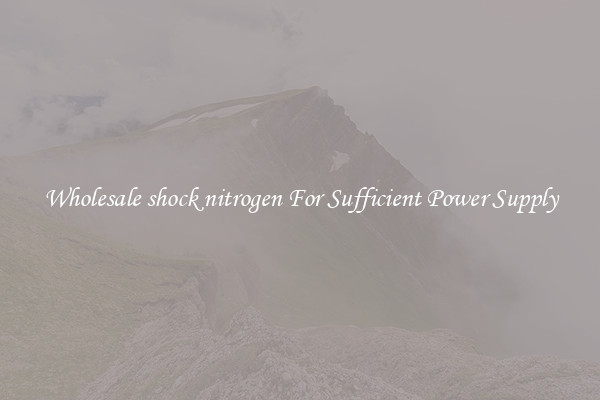 Wholesale shock nitrogen For Sufficient Power Supply
