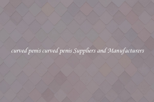 curved penis curved penis Suppliers and Manufacturers