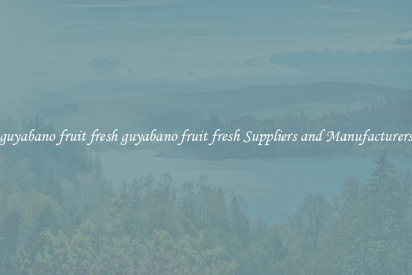 guyabano fruit fresh guyabano fruit fresh Suppliers and Manufacturers