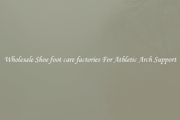 Wholesale Shoe foot care factories For Athletic Arch Support