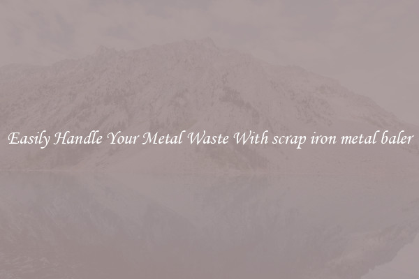  Easily Handle Your Metal Waste With scrap iron metal baler 