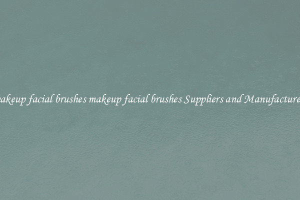makeup facial brushes makeup facial brushes Suppliers and Manufacturers