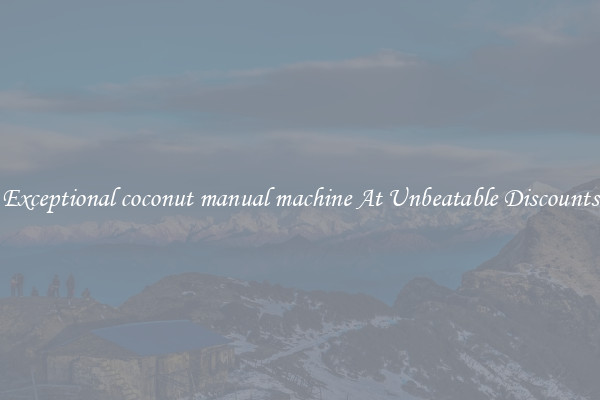 Exceptional coconut manual machine At Unbeatable Discounts