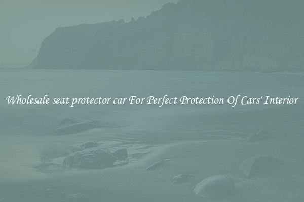 Wholesale seat protector car For Perfect Protection Of Cars' Interior 