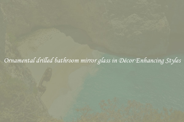 Ornamental drilled bathroom mirror glass in Décor Enhancing Styles